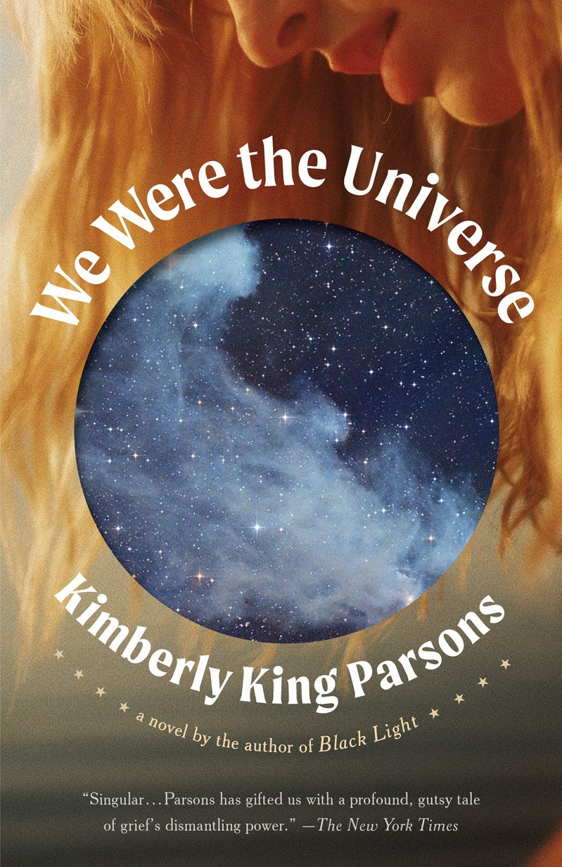 We Were the Universe: A Novel by Kimberly King Parsons