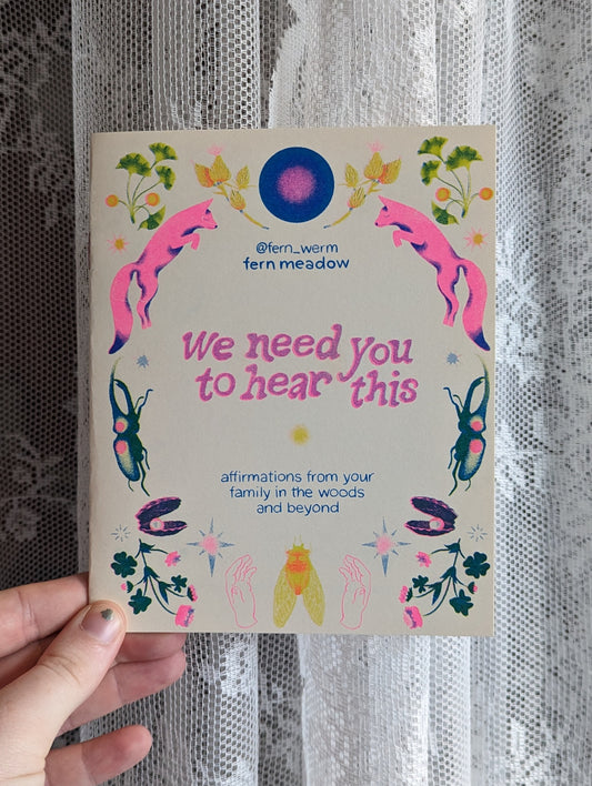 We Need You to Hear This - affirmations from your family in the woods and beyond- Zine