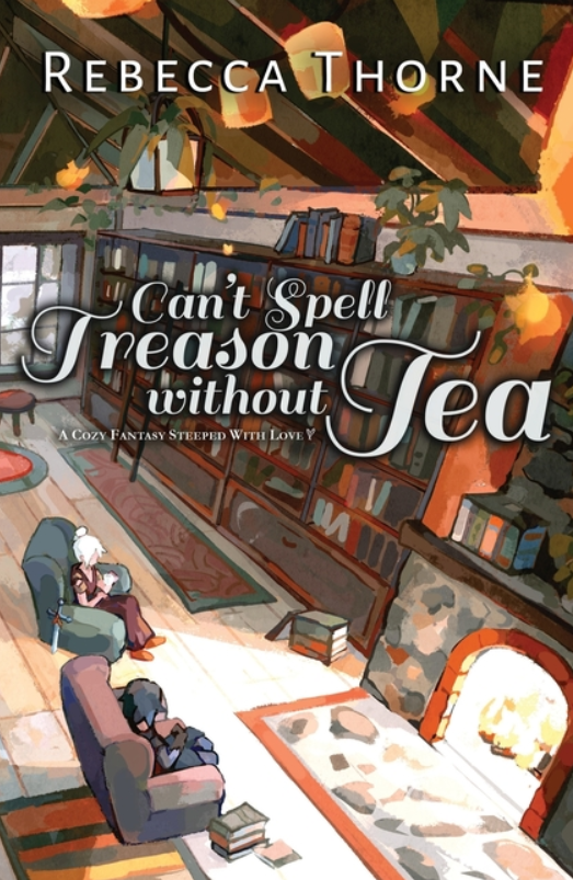 Can't Spell Treason Without Tea by Rebecca Thorne