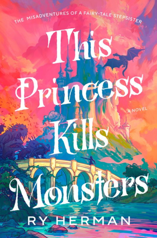 This Princess Kills Monsters: The Misadventures of a Fairy-Tale Stepsister by Ry Herman