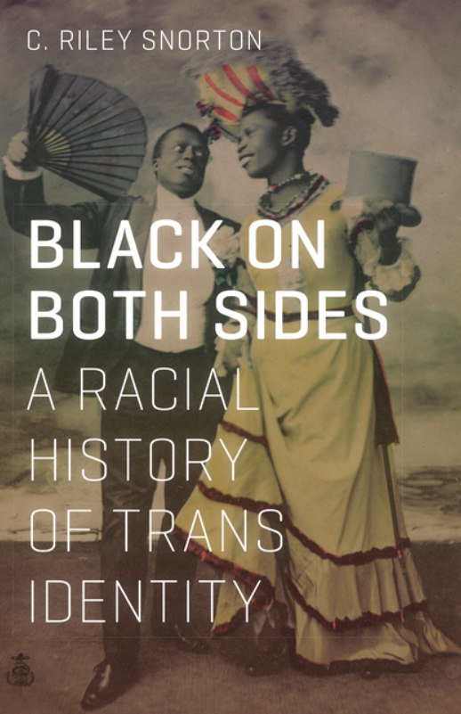 Black on Both Sides: A Racial History of Trans Identity (3RD ed.) by C Riley Snorton