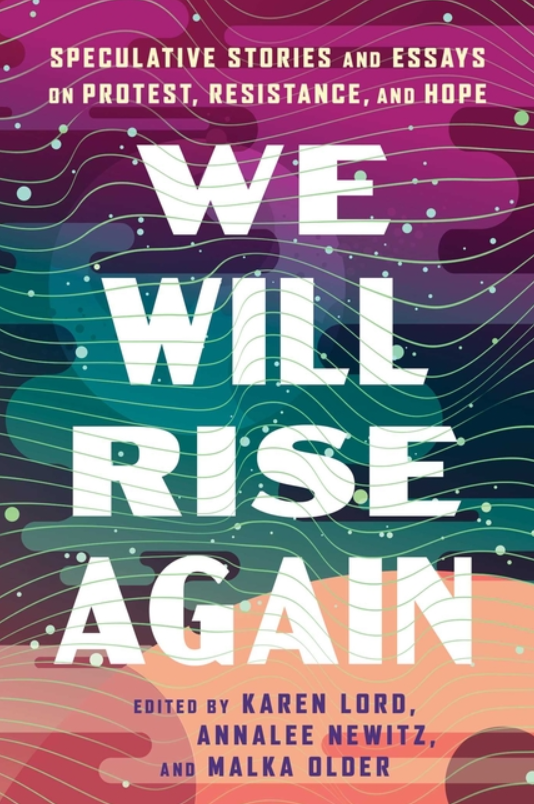 We Will Rise Again: Speculative Stories and Essays on Protest, Resistance, and Hope by Various Authors