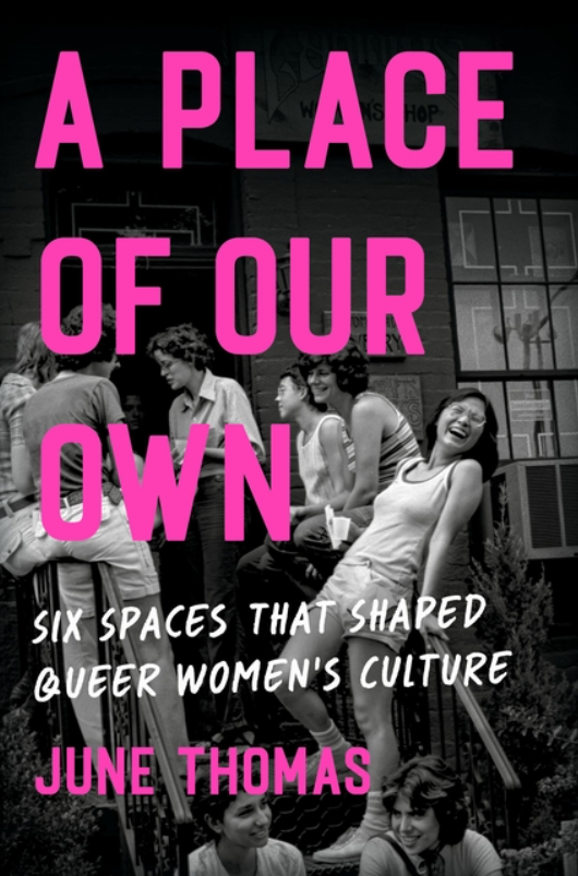 A Place of Our Own: Six Spaces That Shaped Queer Women's Culture by June Thomas