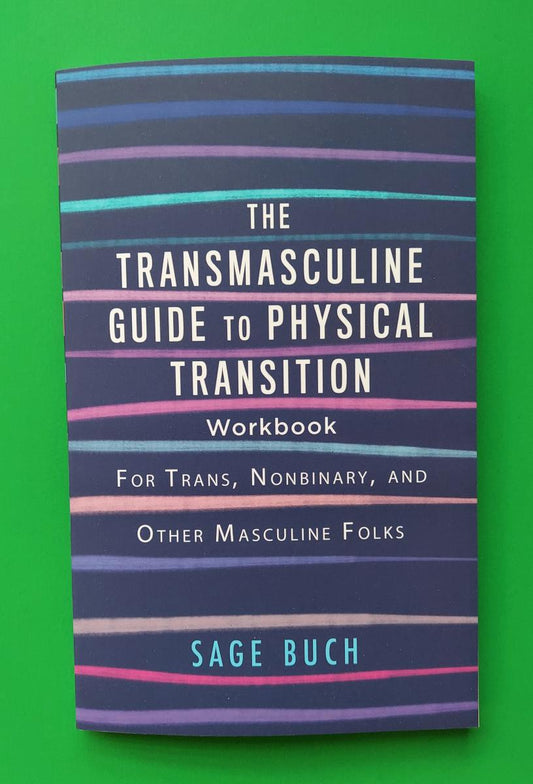 The Transmasculine Guide to Physical Transition Workbook: For Trans, Nonbinary, and Other Masculine Folks by Sage Buch