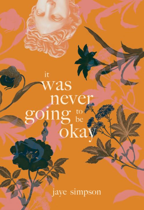 It Was Never Going to Be Okay by Jaye Simpson