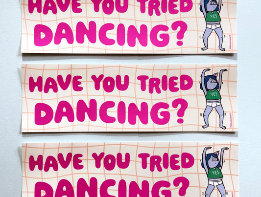 Have You Tried Dancing? Bumper Sticker