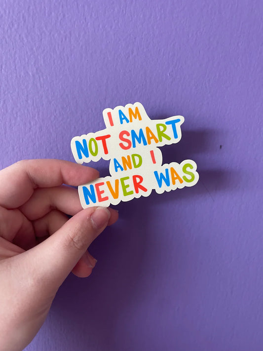 I Am Not Smart and I Never Was sticker