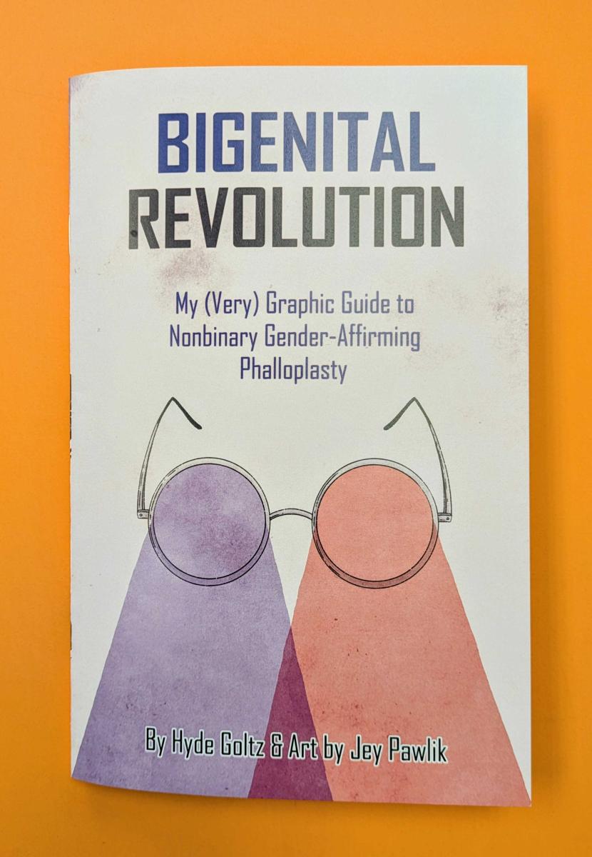 Bigenital Revolution: My (Very) Graphic Guide to Nonbinary Gender-Affirming Phalloplasty by Hyde Goltz and Jey Pawlik