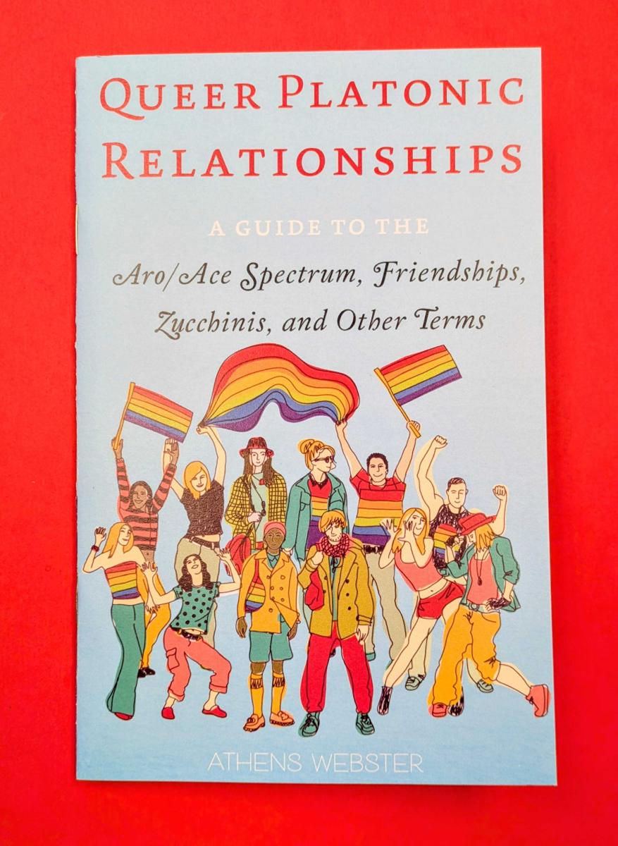Queer Platonic Relationships: A Guide to the Aro/Ace Spectrum, Friendships, Zucchinis, and Other Terms by Athens Webster