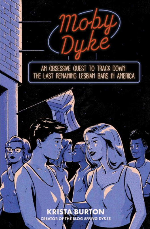 Moby Dyke: An Obsessive Quest to Track Down the Last Remaining Lesbian Bars in America by Krista Burton
