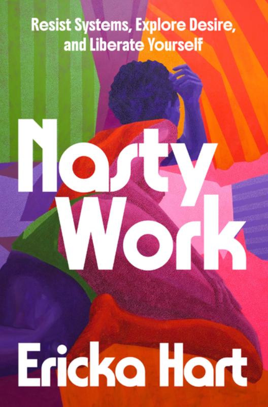 Nasty Work: Resist Systems, Explore Desire, and Liberate Yourself by Ericka Hart