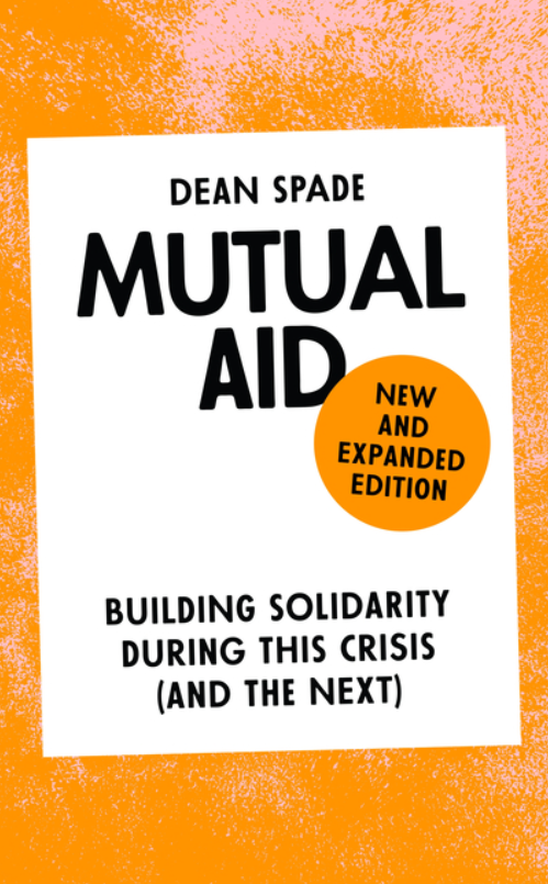 Mutual Aid: Building Solidarity During This Crisis (and the Next) by Dean Spade