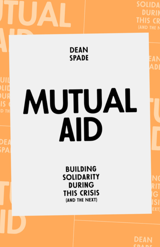 Mutual Aid: Building Solidarity During This Crisis (and the Next) by Dean Spade