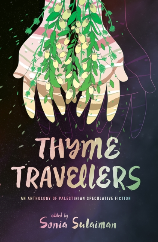 Thyme Travellers: An Anthology of Palestinian Speculative Fiction by Sonia Sulaiman