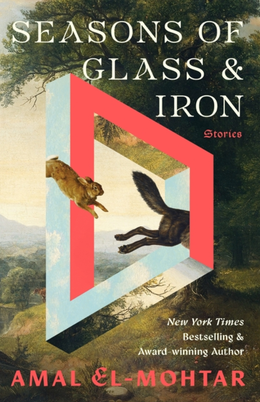 Seasons of Glass and Iron: Stories by Amal El-Mohtar