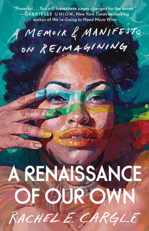 A Renaissance of Our Own: A Memoir & Manifesto on Reimagining by Rachel E Cargle