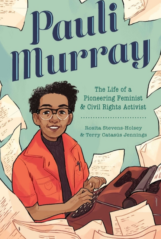 Pauli Murray: The Life of a Pioneering Feminist and Civil Rights Activist by Terry Catasús Jennings, Rosita Stevens-Holsey, and Ashanti Fortson