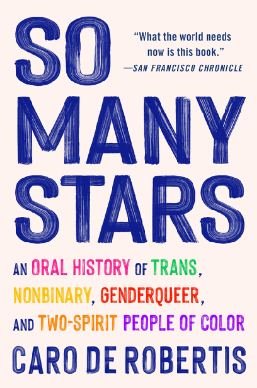 So Many Stars: An Oral History of Trans, Nonbinary, Genderqueer, and Two-Spirit People of Color by Caro de Robertis