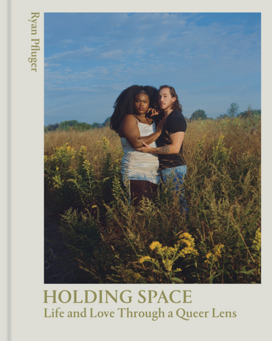 Holding Space: Life and Love Through a Queer Lens by Ryan Pfluger and Janicza Bravo