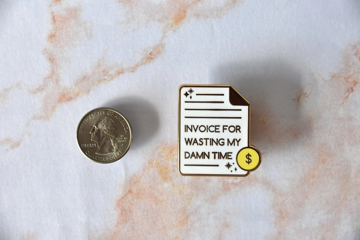 Invoice for Wasting My Time Pin