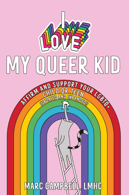 I Love My Queer Kid: Affirm and Support Your LGBTQ+ Child or Teen by Marc Campbell, LMHC