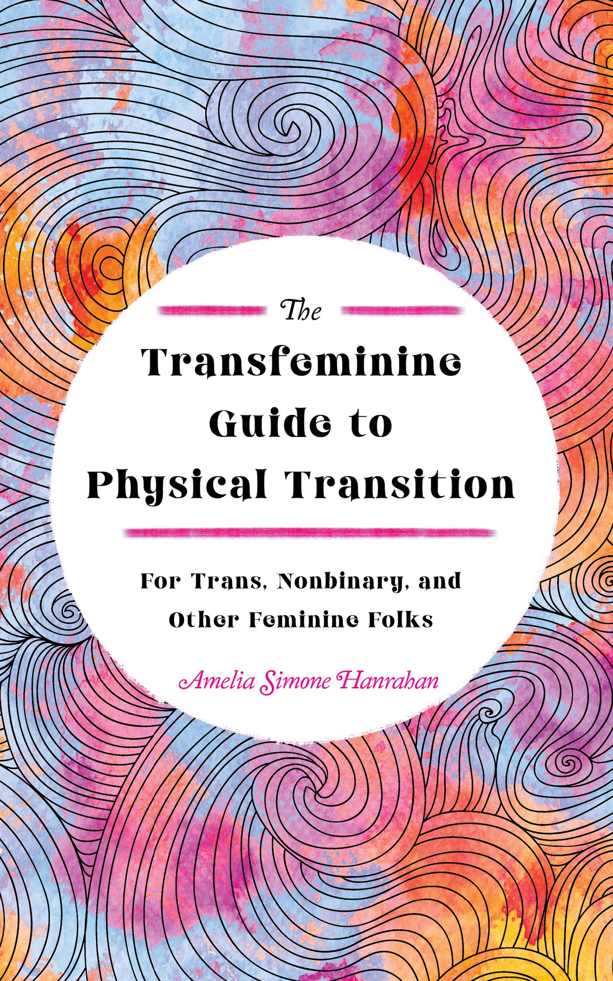 The Transfeminine Guide to Physical Transition: For Trans, Nonbinary, and Other Feminine Folks by Amelia Simone Hanrahan
