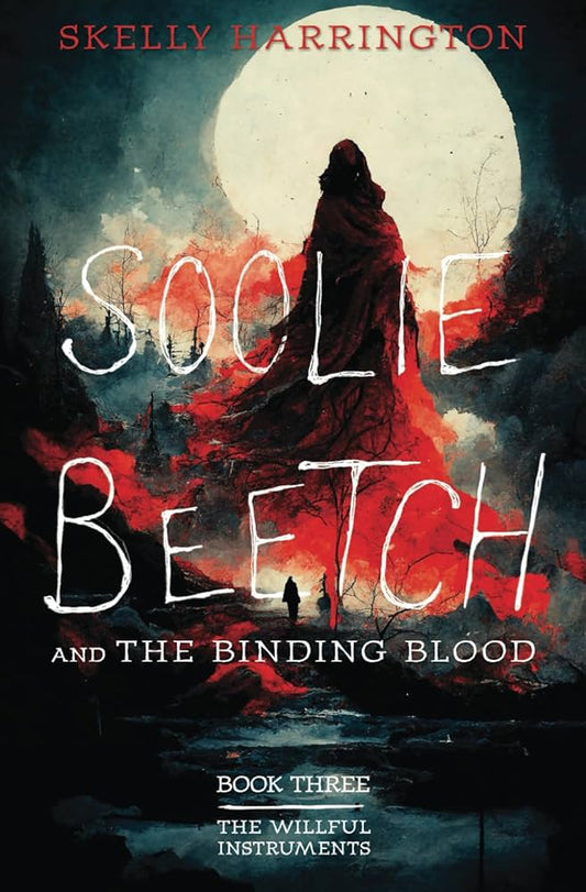 Soolie Beetch and the Binding Blood (The Willful Instruments #3) by Skelly Harrington