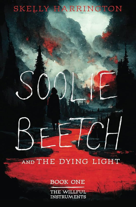 Soolie Beetch and the Dying Light (The Willful Instruments #1) by Skelly Harrington